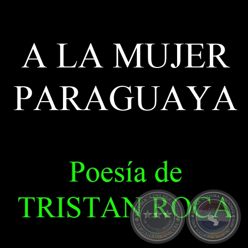 A LA MUJER PARAGUAYA - Poesa de TRISTAN ROCA