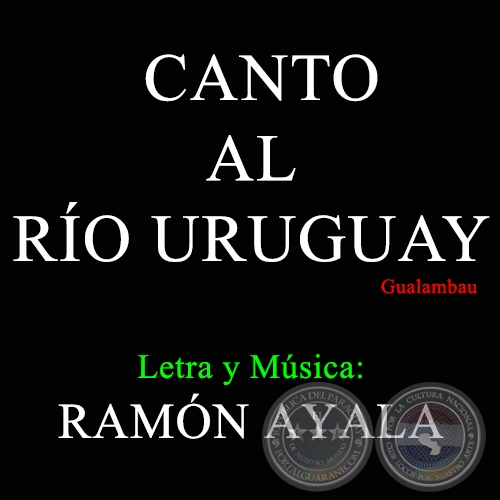 CANTO AL RO URUGUAY - Letra y Msica de RAMN AYALA
