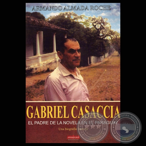 GABRIEL CASACCIA. UNA BIOGRAFA LITERARIA, 2007 - Por ARMANDO ALMADA ROCHE