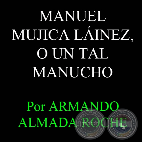 MANUEL MUJICA LINEZ, O UN TAL MANUCHO - Artculo de ARMANDO ALMADA-ROCHE - Domingo, 12 de Setiembre de 2010