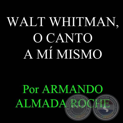 WALT WHITMAN, O CANTO A M MISMO - Artculo de ARMANDO ALMADA-ROCHE - Domingo, 5 de setiembre de 2010