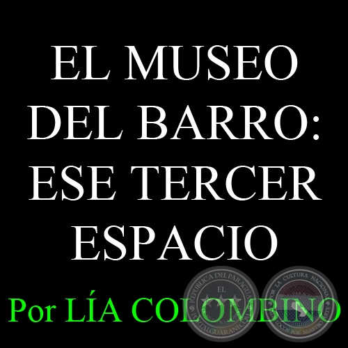 ESTE MUSEO NO ES UN MUSEO - EL MUSEO DEL BARRO: ESE TERCER ESPACIO - Por LA COLOMBINO 