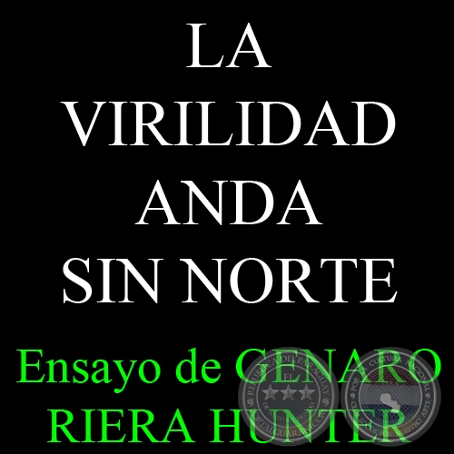 LA VIRILIDAD ANDA SIN NORTE - Ensayo de GENARO RIERA HUNTER - Junio 2014