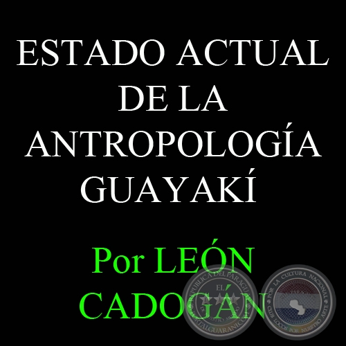 ESTADO ACTUAL DE LA ANTROPOLOGA GUAYAK, 1964  Por LEN CADOGN