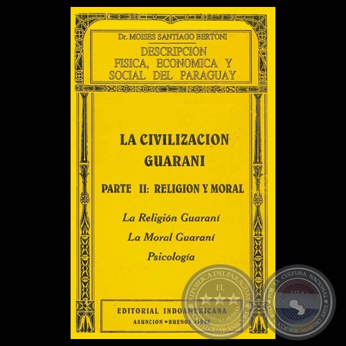 DESCRIPCIN FSICA, ECONMICA Y SOCIAL DEL PARAGUAY - LA CIVILIZACIN GUARAN - PARTE II: RELIGIN Y MORAL - Dr. MOISES SANTIAGO BERTONI 