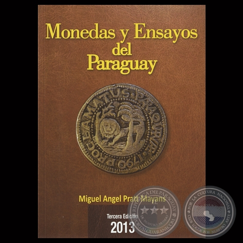 MONEDAS Y ENSAYOS DEL PARAGUAY (3RA. EDICIN) - Por MIGUEL NGEL PRATT MAYANS - Ao 2013