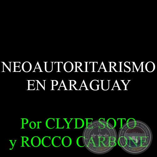 NEOAUTORITARISMO EN PARAGUAY -Por ROCCO CARBONE y CLYDE SOTO