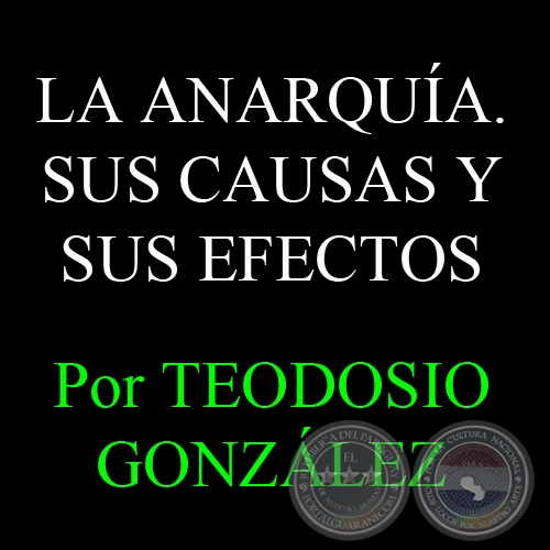LA ANARQUA - SUS CAUSAS Y SUS EFECTOS - Por TEODOSIO GONZLEZ