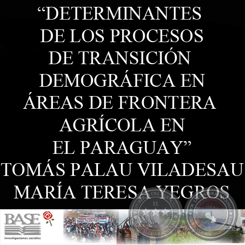 DETERMINANTES DE LOS PROCESOS DE TRANSICIÓN DEMOGRÁFICA EN ÁREAS DE FRONTERA AGRÍCOLA EN EL PARAGUAY (TOMÁS PALAU VILADESAU y MARÍA TERESA YEGROS)