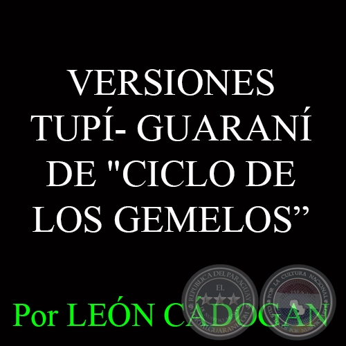 VERSIONES TUP- GUARAN DE CICLO DE LOS GEMELOS - Por  LEON CADOGAN 