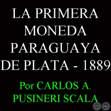1889 - LA PRIMERA MONEDA DE PLATA PARAGUAYA - Por CARLOS PUSINERI SCALA
