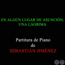 EN ALGN LUGAR DE ASUNCIN, UNA LGRIMA - Partitura de Piano de SEBASTIN JIMNEZ