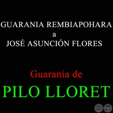 GUARANIA REMBIAPOHARA a JOS ASUNCIN FLORES - Guarania de PILO LLORET