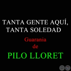 TANTA GENTE AQU, TANTA SOLEDAD - Guarania de PILO LLORET