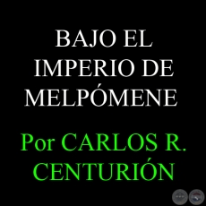 BAJO EL IMPERIO DE MELPMENE - Por  CARLOS R. CENTURIN