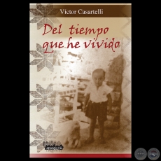 DEL TIEMPO QUE HE VIVIDO - Relatos de VCTOR CASARTELLI - Ao 2015