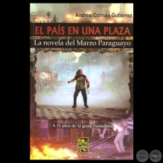 EL PAS EN UNA PLAZA: LA NOVELA DEL MARZO PARAGUAYO, 2014 - Novela de ANDRS COLMN RODRGUEZ 