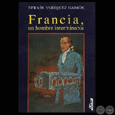 FRANCIA, UN HOMBRE INTERMINABLE - Novela de EFRAN ENRQUEZ GAMN - Ao 1994