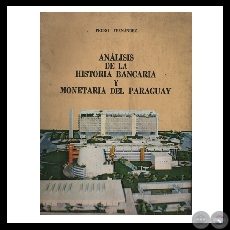 ANLISIS DE LA HISTORIA BANCARIA Y MONETARIA DEL PARAGUAY - TOMO I, 1982 - Por PEDRO FERNNDEZ 