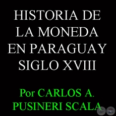 HISTORIA DE LA MONEDA EN PARAGUAY - SIGLO XVIII (CARLOS A. PUSINERI SCALA)