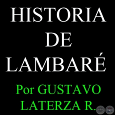 HISTORIA DE LAMBAR - DESDE LA COLONIA HASTA EL MUNICIPIO - Por GUSTAVO LATERZA RIVAROLA - Ao 2009