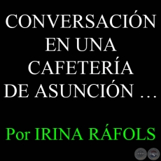 CONVERSACIN EN UNA CAFETERA DE ASUNCIN SOBRE UN MAMBO SANGUNEO Y UN PROBLEMITA CON EL SOL - Por IRINA RFOLS