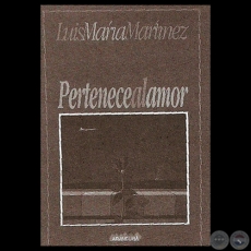 PERTENECE AL AMOR - Poemario de LUIS MARA MARTNEZ - Texto de AUGUSTO CASOLA - Ao 2012