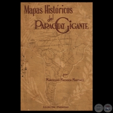 MAPAS HISTRICOS DEL PARAGUAY GIGANTE - Por MARCELINO MACHUCA MARTNEZ