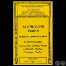 DESCRIPCIN FSICA, ECONMICA Y SOCIAL DEL PARAGUAY - LA CIVILIZACIN GUARAN - PARTE III: CONOCIMIENTOS - Dr. MOISES SANTIAGO BERTONI 