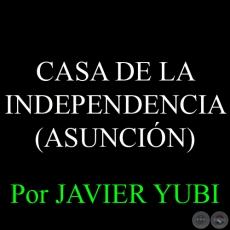 CASA DE LA INDEPENDENCIA - MUSEOS DEL PARAGUAY (3) - Por JAVIER YUBI