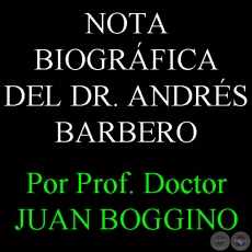 NOTA BIOGRFICA DEL DOCTOR ANDRS BARBERO - Por Prof. Doctor JUAN BOGGINO
