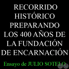BREVE RECORRIDO HISTRICO PREPARANDO LOS 400 AOS DE LA FUNDACIN DE ENCARNACIN - Ensayo de JULIO SOTELO 