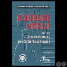 EL QUERELLENTE PARTICULAR EN LOS HECHOS PUNIBLES DE ACCIN PENAL PBLICA - Por RODOLFO FABIN CENTURIN ORTZ - Ao 2006