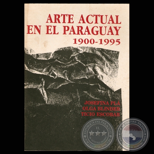 ARTE ACTUAL EN EL PARAGUAY 1900-1995, 1997 (JOSEFINA PL ; OLGA BLINDER ; TICIO ESCOBAR)
