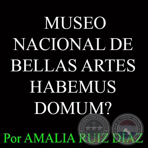 MUSEO NACIONAL DE BELLAS ARTES - HABEMUS DOMUM? - Por AMALIA RUIZ DAZ - Domingo, 29 de marzo del 2015