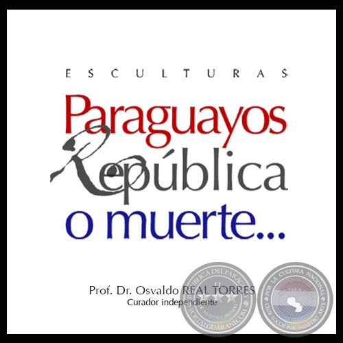 PARAGUAYOS REPBLICA O MUERTE ESCULTURAS, 2011 (Curador Prof. Dr. OSVALDO REAL TORRES) 