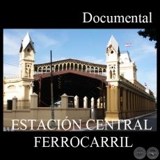 ESTACIN CENTRAL FERROCARRIL (Documental) - Direccin: MARA ZULMA HEREBIA