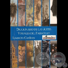 DICCIONARIO DE LAS ARTES VISUALES DEL PARAGUAY - Autor: LISANDRO CARDOZO - Ao 2005