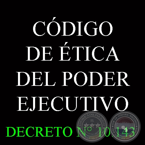 DECRETO N 10.143 - CDIGO DE TICA DEL PODER EJECUTIVO - REPBLICA DEL PARAGUAY