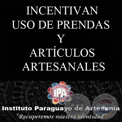 INCENTIVAN USO DE PRENDAS  Y  ARTCULOS ARTESANALES - INSTITUTO PARAGUAYO DE ARTESANA