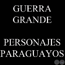GUERRA GRANDE, PERSONAJES PARAGUAYOS (Colecciones de JAVIER YUBI)