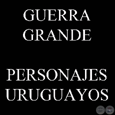 GUERRA GRANDE, PERSONAJES URUGUAYOS (Colecciones de JAVIER YUBI)