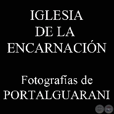 IGLESIA DE LA ENCARNACIN (Fotografas de PORTALGUARANI.COM)